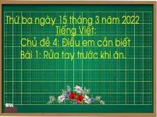 Bài giảng Tiếng Việt Lớp 1 - Chủ đề 4, Bài 1: Rửa tay trước khi ăn - Năm học 2021-2022