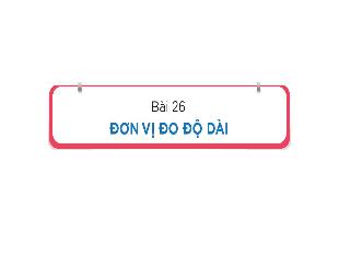 Bài giảng Toán Khối 1 - Bài 26: Đơn vị đo độ dài