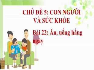 Bài giảng Tự nhiên xã hội Lớp 1 - Chủ đề 5, Bài 22: Ăn, uống hằng ngày