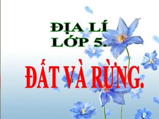 Bài giảng Địa lí Lớp 5 - Bài 6: Đất và rừng - Năm học 2021-2022