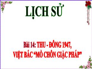 Bài giảng Lịch sử 5 - Bài 14: Thu-Đông 1947, Việt Bắc 