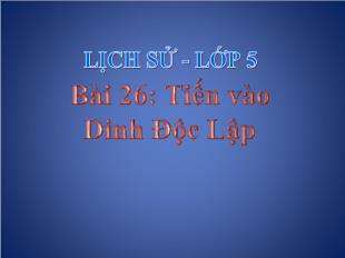 Bài giảng Lịch sử 5 - Bài 26: Tiến vào Dinh Độc Lập