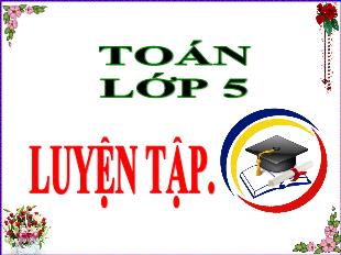 Bài giảng môn Toán Lớp 5 - Bài: Luyện tập Trang 19