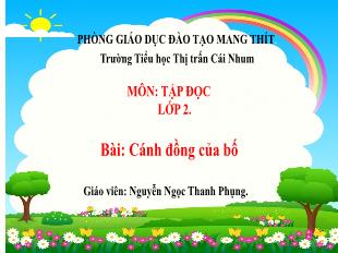 Bài giảng Tiếng Việt 2 Sách Chân trời sáng tạo (Tập đọc) - Tuần 5, Bài: Cánh đồng của bố - Năm học 2021-2022 - Nguyễn Ngọc Thanh Phụng