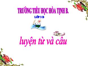 Bài giảng Tiếng Việt 3 - Bài: Luyện từ và câu - Trường Tiểu học Hòa Tịnh B