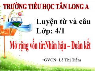 Bài giảng Tiếng Việt 4 (Luyện từ và câu) - Tiết 6: Mở rộng vốn từ Đoàn kết. Nhân hậu Trang 33 - Năm học 2021-2022 - Lê Thị Tiếm