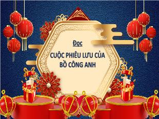 Bài giảng Tiếng Việt 4 Sách Chân trời sáng tạo - Bài: Đọc Cuộc phiêu lưu của bồ công anh