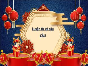 Bài giảng Tiếng Việt 4 Sách Chân trời sáng tạo - Bài: Luyện từ và câu 