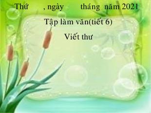 Bài giảng Tiếng Việt 4 (Tập làm văn) - Tiết 6: Viết thư - Năm học 2021-2022
