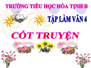 Bài giảng Tiếng Việt 4 (Tập làm văn) - Tuần 4, Tiết 7: Cốt truyện - Năm học 2020-2021 - Trường Tiểu học Hòa Tịnh B