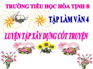Bài giảng Tiếng Việt 4 (Tập làm văn) - Tuần 4, Tiết 8: Luyện tập Xây dựng cốt truyện - Năm học 2020-2021 - Trường Tiểu học Hòa Tịnh B