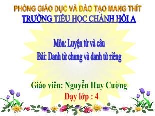 Bài giảng Tiếng Việt 4 - Tuần 6, Bài: Danh từ chung và danh từ riêng - Nguyễn Huy Cường