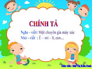 Bài giảng Tiếng Việt 5 (Chính tả) - Bài: 1 Chuyên gia máy xúc. Ê-mi-li, con - Mai Thị Kiều Oanh