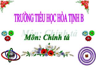Bài giảng Tiếng Việt 5 (Chính tả - Nghe-Viết) - Bài: Anh bộ đội Cụ Hồ gốc Bỉ - Trường Tiểu học Hòa Tịnh B
