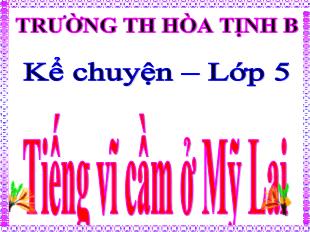 Bài giảng Tiếng Việt 5 (Kể chuyện) - Bài: Tiếng vĩ cầm ở Mỹ Lai - Trường Tiểu học Hòa Tịnh B