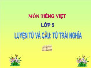 Bài giảng Tiếng Việt 5 (Luyện từ và câu) - Bài: Từ trái nghĩa