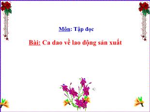 Bài giảng Tiếng Việt 5 - Tập đọc: Bài Ca dao về lao động sản xuất
