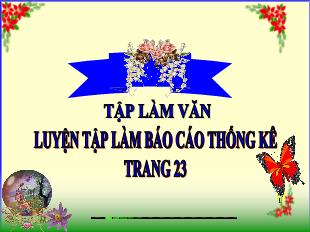 Bài giảng Tiếng Việt 5 (Tập làm văn) - Bài: Luyện tập làm Báo cáo thông kê trang 23 - Năm học 2021-2022