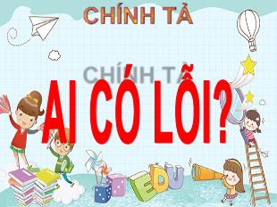 Bài giảng Tiếng Việt Lớp 3 (Chính tả - Nghe-Viết) - Bài: Ai có lỗi? - Năm học 2021-2022