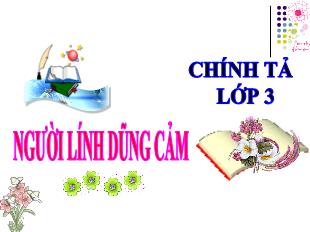 Bài giảng Tiếng Việt Lớp 3 (Chính tả - Phần Nghe-Viết) - Bài: Người lính dũng cảm - Năm học 2020-2021