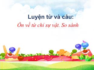 Bài giảng Tiếng Việt Lớp 3 (Luyện từ và câu) - Bài: Ôn về từ chỉ sự vật. So sánh - Năm học 2021-2022
