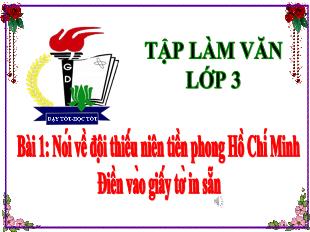 Bài giảng Tiếng Việt Lớp 3 (Tập đọc) - Bài 1: Nói về đội thiếu niên tiền phong Hồ Chí Minh. Điền vào giấy tờ in sẵn - Năm học 2021-2022