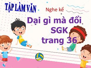 Bài giảng Tiếng Việt Lớp 3 (Tập làm văn - Nghe kể) - Bài: Dại gì mà đổi - Năm học 2021-2022