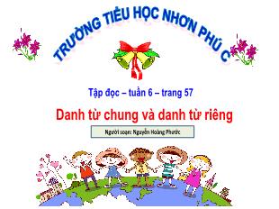 Bài giảng Tiếng Việt Lớp 4 (Tập đọc) - Tuần 6, Bài: Danh từ chung và danh từ riêng - Năm học 2021-2022 - Nguyễn Hoàng Phước