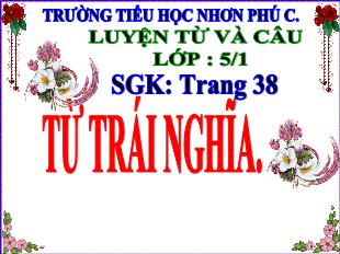Bài giảng Tiếng Việt Lớp 5 (Luyện từ và câu) - Bài: Từ trái nghĩa - Năm học 2021-2022