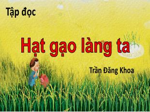Bài giảng Tiếng Việt Lớp 5 Sách Kết nối tri thức - Tập đọc: Hạt gạo làng ta