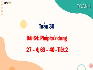 Bài giảng Toán 1 Sách Cánh diều - Bài 64: Phép trừ dạng 27-4, 63-40 (Tiết 2)