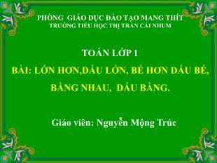 Bài giảng Toán 1 Sách Cánh diều - Bài: Lớn hơn, dấu lớn , bé hơn dấu bé, bằng nhau, dấu bằng - Nguyễn Mộng Trúc