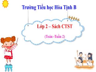 Bài giảng Toán 2 Sách Chân trời sáng tạo - Tuần 2, Bài: Số bị trừ. Số trừ. Hiệu - Trường Tiểu học Hòa Tịnh B