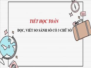 Bài giảng Toán 3 - Bài: Đọc, viết so sánh số có 3 chữ số - Năm học 2021-2022