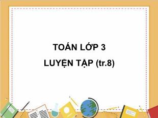 Bài giảng Toán 3 - Bài: Luyện tập Trang 8