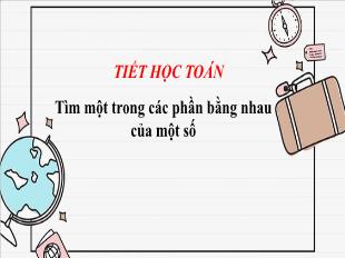 Bài giảng Toán 3 - Bài: Tìm 1 trong các phần bằng nhau của 1 số