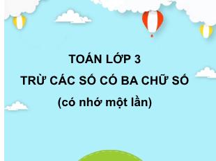 Bài giảng Toán 3 - Bài: Trừ các số có 3 chữ số (Có nhớ 1 lần)