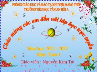 Bài giảng Toán 4 Sách Kết nối tri thức - Bài: Góc nhọn, góc tù, góc bẹt - Năm học 2021-2022 - Nguyễn Kim Tài