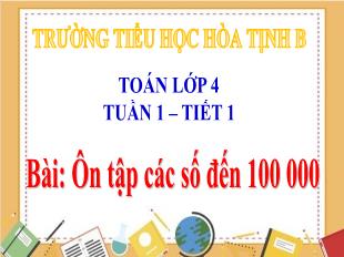 Bài giảng Toán 4 - Tuần 1, Tiết 1: Ôn tập các số đến 100000 - Trường Tiểu học Hòa Tịnh B