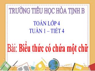Bài giảng Toán 4 - Tuần 1, Tiết 4: Biểu thức có chứa 1 chữ - Trường Tiểu học Hòa Tịnh B