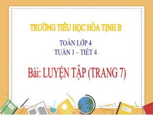 Bài giảng Toán 4 - Tuần 1, Tiết 4: Luyện tập Trang 7 - Trường Tiểu học Hòa Tịnh B