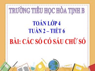 Bài giảng Toán 4 - Tuần 2, Tiết 6: Các số có 6 chữ số - Trường Tiểu học Hòa Tịnh B
