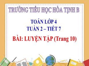 Bài giảng Toán 4 - Tuần 2, Tiết 7: Luyện tập Trang 10 - Trường Tiểu học Hòa Tịnh B