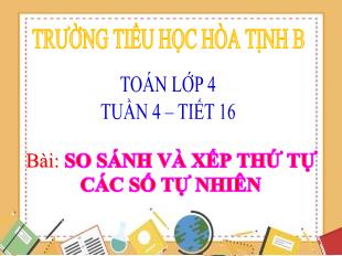 Bài giảng Toán 4 - Tuần 4, Tiết 16: So sánh và xếp thứ tự các số tự nhiên - Trường Tiểu học Hòa Tịnh B
