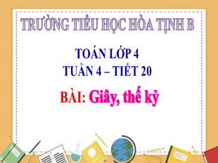 Bài giảng Toán 4 - Tuần 4, Tiết 20: Giây, thế kỉ - Trường Tiểu học Hòa Tịnh B