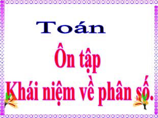 Bài giảng Toán 5 - Bài: Ôn tập Khái niệm về phân số