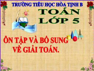 Bài giảng Toán 5 - Tuần 4, Tiết 16: Ôn tập và bổ sung về giải Toán - Trường Tiểu học Hòa Tịnh B