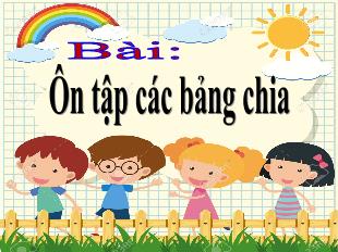 Bài giảng Toán Lớp 3 - Bài: Ôn tập các bảng chia - Năm học 2021-2022