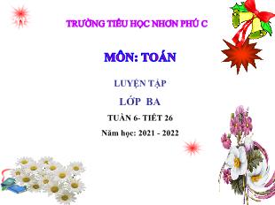 Bài giảng Toán Lớp 3 - Tiết 26, Bài: Luyện tập (Trang 26) - Năm học 2021-2022 - Trường Tiểu học Nhơn Phú C