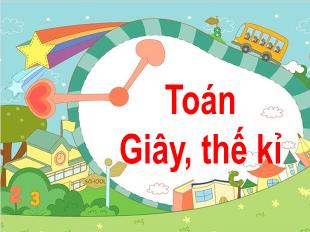 Bài giảng Toán Lớp 4 - Bài: Giây, Thế kỉ - Năm học 2021-2022